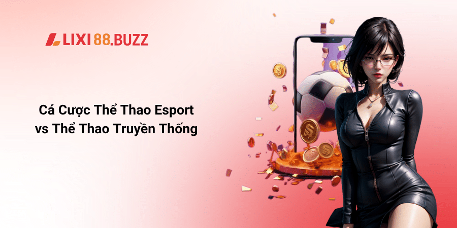 Cá Cược Thể Thao Esport vs Thể Thao Truyền Thống