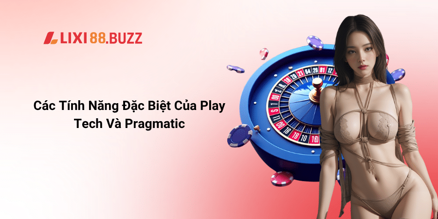 Các Tính Năng Đặc Biệt Của Play Tech Và Pragmatic