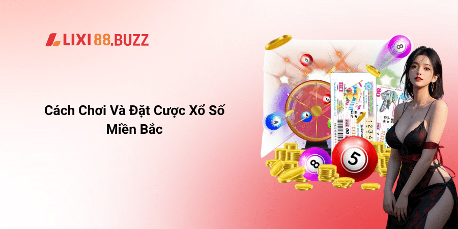 Cách Chơi Và Đặt Cược Xổ Số Miền Bắc