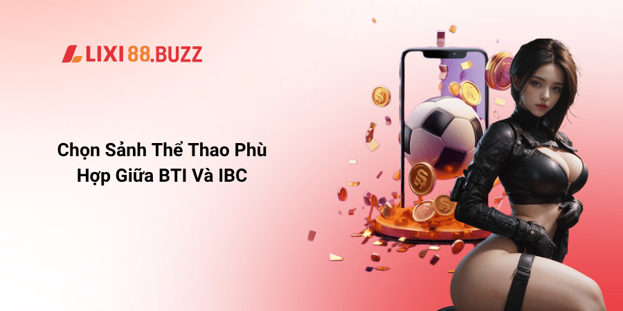 Chọn Sảnh Thể Thao Phù Hợp Giữa BTI Và IBC