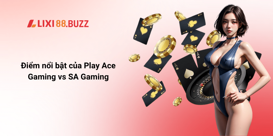 Điểm nổi bật của Play Ace Gaming vs SA Gaming