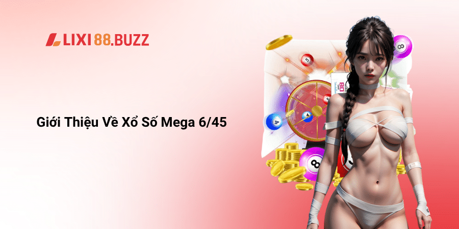 Giới Thiệu Về Xổ Số Mega 6/45