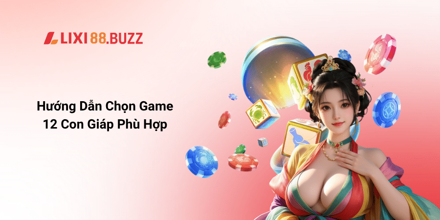 Hướng Dẫn Chọn Game 12 Con Giáp Phù Hợp