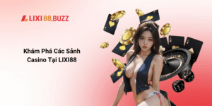 Khám Phá Các Sảnh Casino Tại LIXI88