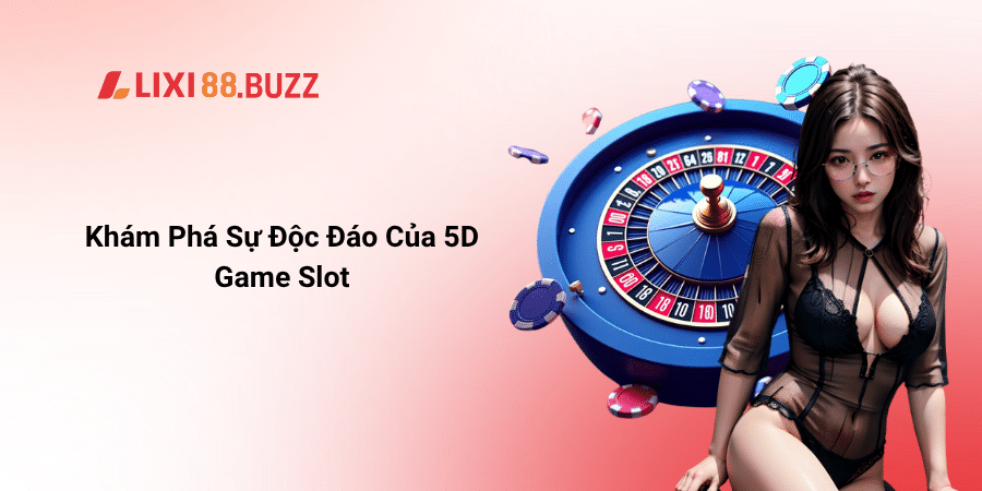 Khám Phá Sự Độc Đáo Của 5D Game Slot