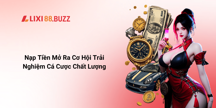Nạp Tiền Mở Ra Cơ Hội Trải Nghiệm Cá Cược Chất Lượng