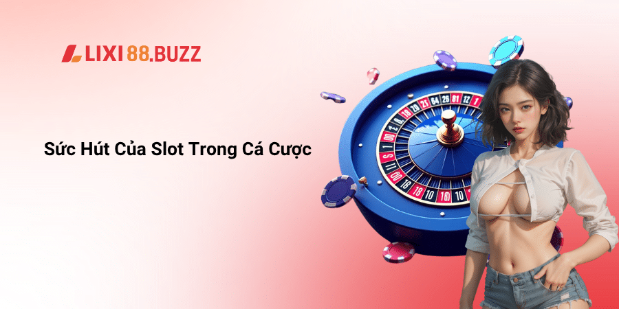 Sức Hút Của Slot Trong Cá Cược