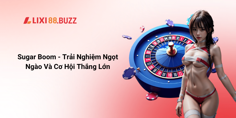 Sugar Boom - Trải Nghiệm Ngọt Ngào Và Cơ Hội Thắng Lớn