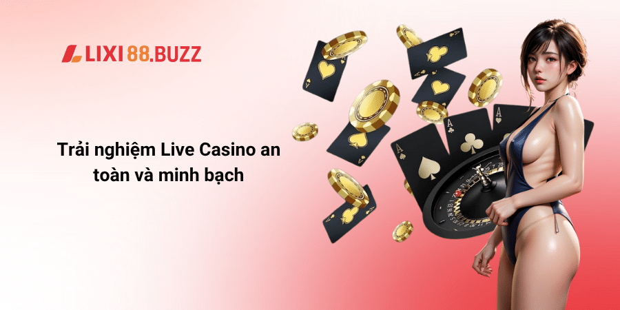 Trải nghiệm Live Casino an toàn và minh bạch