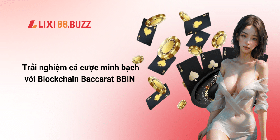 Trải nghiệm cá cược minh bạch với Blockchain Baccarat BBIN