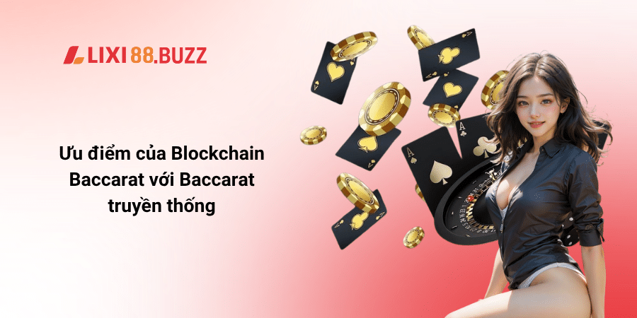 Ưu điểm của Blockchain Baccarat với Baccarat truyền thống